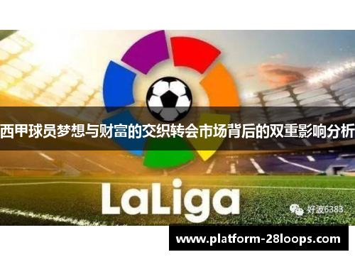 西甲球员梦想与财富的交织转会市场背后的双重影响分析 西甲球员梦想与财富的交织转会市场背后的双重影响分析