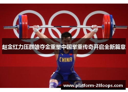 赵金红力压群雄夺金重塑中国举重传奇开启全新篇章