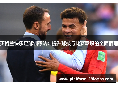 英格兰快乐足球训练法：提升球技与比赛意识的全面指南