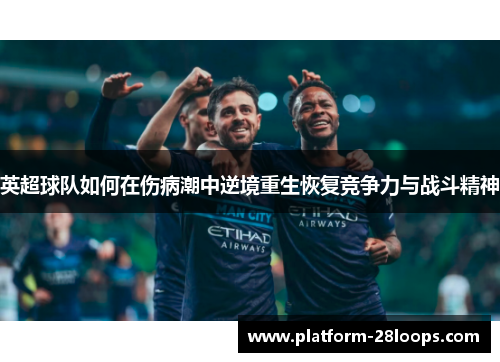 英超球队如何在伤病潮中逆境重生恢复竞争力与战斗精神 英超球队如何在伤病潮中逆境重生恢复竞争力与战斗精神