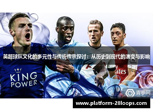 英超球队文化的多元性与传统传承探讨：从历史到现代的演变与影响
