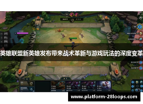 英雄联盟新英雄发布带来战术革新与游戏玩法的深度变革