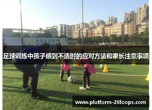 足球训练中孩子感到不适时的应对方法和家长注意事项