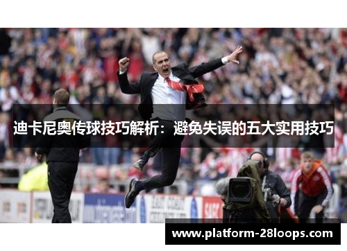 迪卡尼奥传球技巧解析：避免失误的五大实用技巧