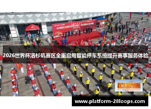 2026世界杯洛杉矶赛区全面启用智能停车系统提升赛事服务体验
