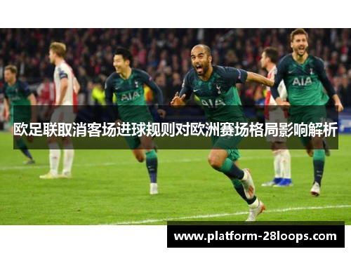 欧足联取消客场进球规则对欧洲赛场格局影响解析