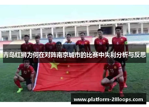 青岛红狮为何在对阵南京城市的比赛中失利分析与反思