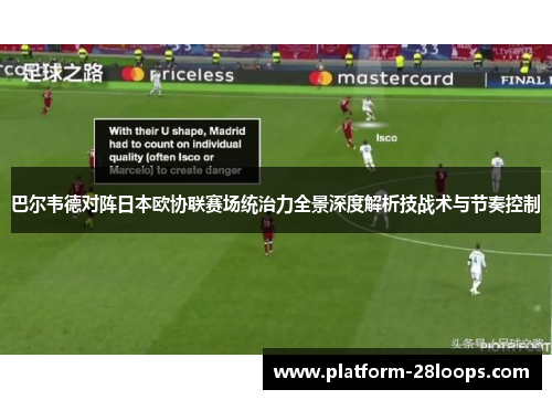 巴尔韦德对阵日本欧协联赛场统治力全景深度解析技战术与节奏控制 巴尔韦德对阵日本欧协联赛场统治力全景深度解析技战术与节奏控制